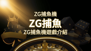 【ZG捕魚機遊戲介紹】體驗最豐富的捕魚遊戲,探索ZG系統的魅力! | 搖錢樹娛樂城