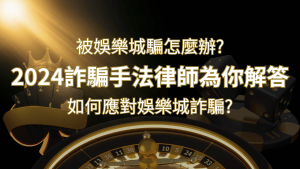 2024最新娛樂城詐騙手法大揭露!如何應對娛樂城詐騙?律師為你解答 | 搖錢樹娛樂城